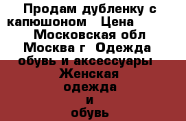 Продам дубленку с капюшоном › Цена ­ 9 000 - Московская обл., Москва г. Одежда, обувь и аксессуары » Женская одежда и обувь   . Московская обл.,Москва г.